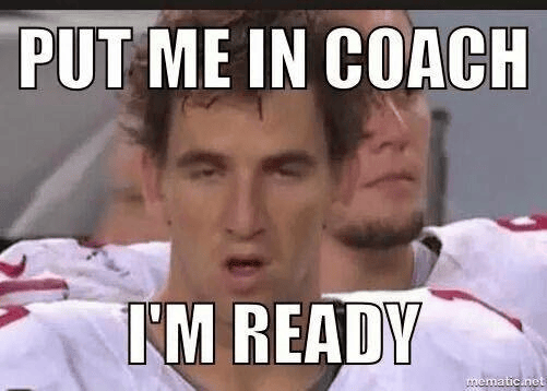 Meme Put me in Coach I'm ready
